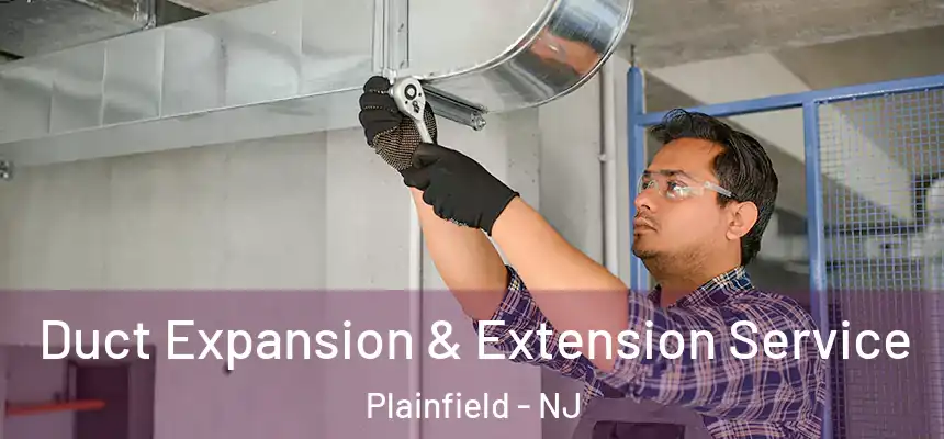  Duct Expansion & Extension Service Plainfield - NJ