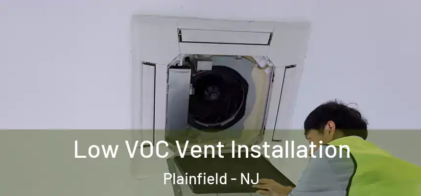  Low VOC Vent Installation Plainfield - NJ