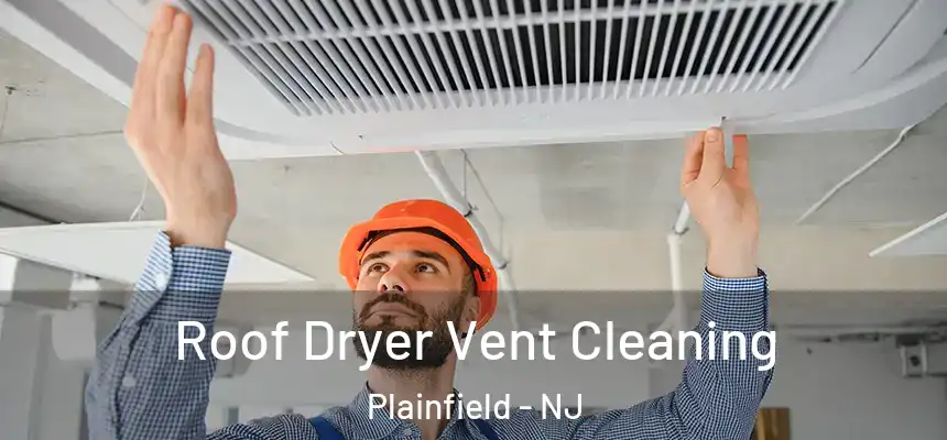  Roof Dryer Vent Cleaning Plainfield - NJ