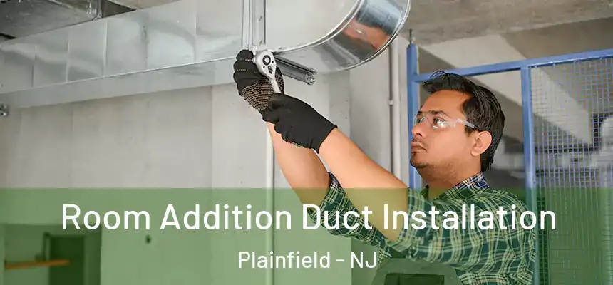  Room Addition Duct Installation Plainfield - NJ