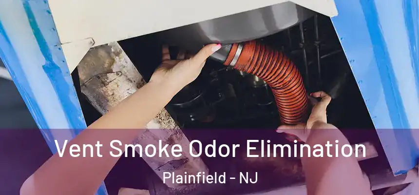  Vent Smoke Odor Elimination Plainfield - NJ