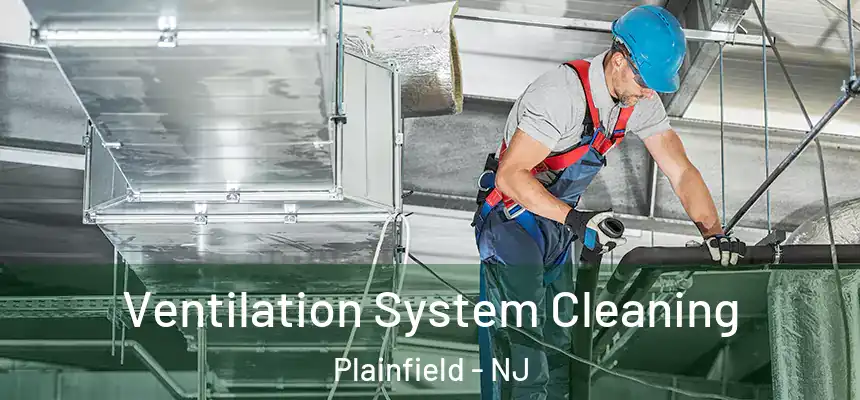  Ventilation System Cleaning Plainfield - NJ
